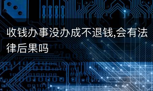 收钱办事没办成不退钱,会有法律后果吗