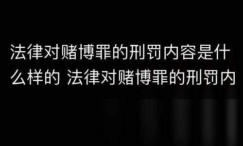 法律对赌博罪的刑罚内容是什么样的 法律对赌博罪的刑罚内容是什么样的认定