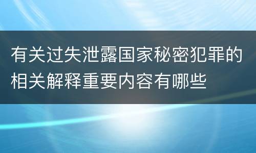 有关过失泄露国家秘密犯罪的相关解释重要内容有哪些