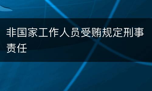 非国家工作人员受贿规定刑事责任