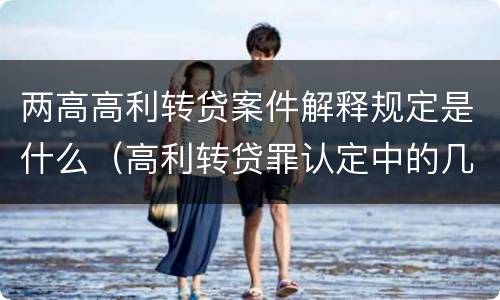 两高高利转贷案件解释规定是什么（高利转贷罪认定中的几个问题）