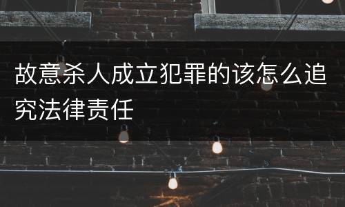 故意杀人成立犯罪的该怎么追究法律责任