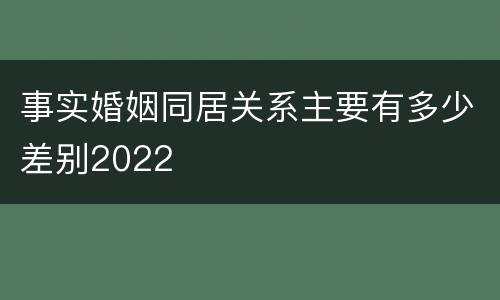 事实婚姻同居关系主要有多少差别2022