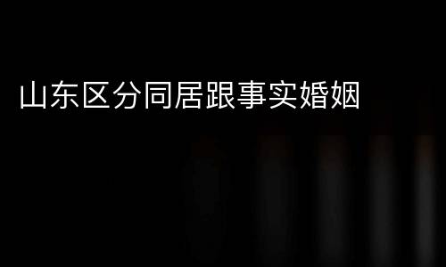 山东区分同居跟事实婚姻