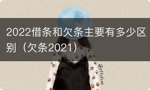 2022借条和欠条主要有多少区别（欠条2021）
