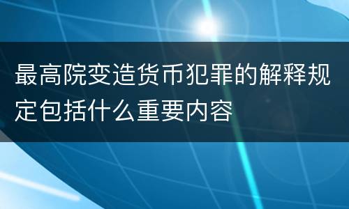 最高院变造货币犯罪的解释规定包括什么重要内容