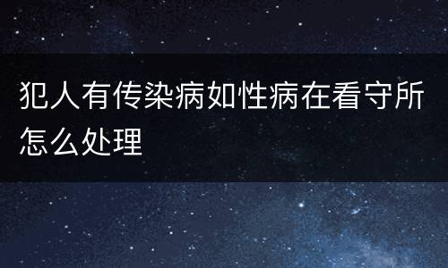 犯人有传染病如性病在看守所怎么处理