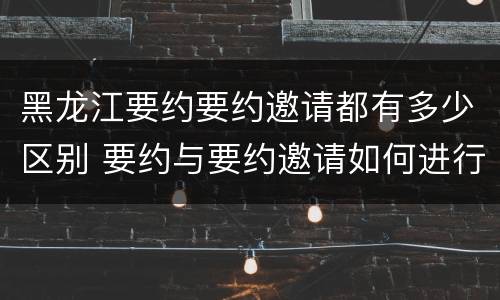 黑龙江要约要约邀请都有多少区别 要约与要约邀请如何进行有效区分?