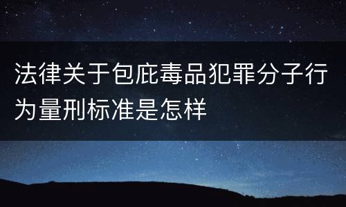 法律关于包庇毒品犯罪分子行为量刑标准是怎样