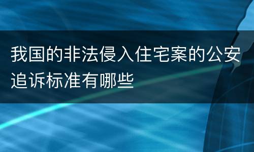 我国的非法侵入住宅案的公安追诉标准有哪些