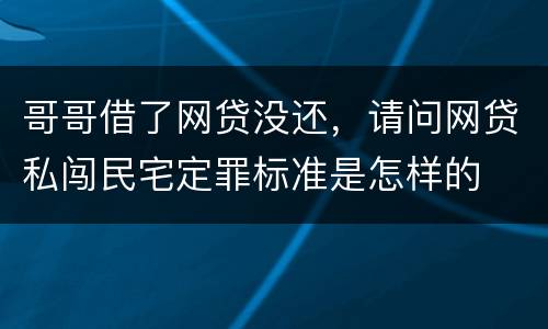 哥哥借了网贷没还，请问网贷私闯民宅定罪标准是怎样的