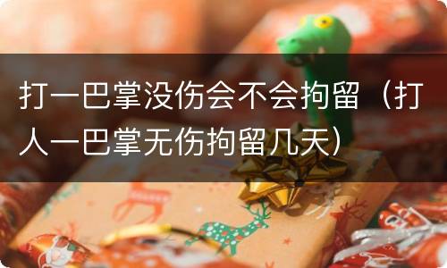 打一巴掌没伤会不会拘留（打人一巴掌无伤拘留几天）