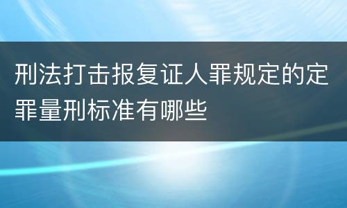刑法打击报复证人罪规定的定罪量刑标准有哪些