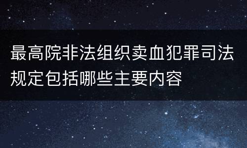 最高院非法组织卖血犯罪司法规定包括哪些主要内容