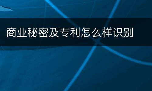 商业秘密及专利怎么样识别