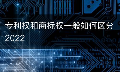 专利权和商标权一般如何区分2022