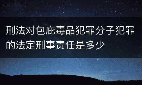 刑法对包庇毒品犯罪分子犯罪的法定刑事责任是多少
