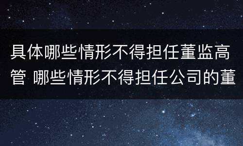 具体哪些情形不得担任董监高管 哪些情形不得担任公司的董事,监事,高级管理人员?