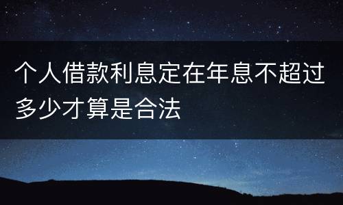 个人借款利息定在年息不超过多少才算是合法