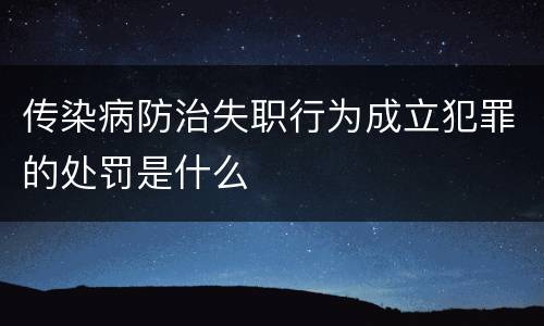 传染病防治失职行为成立犯罪的处罚是什么
