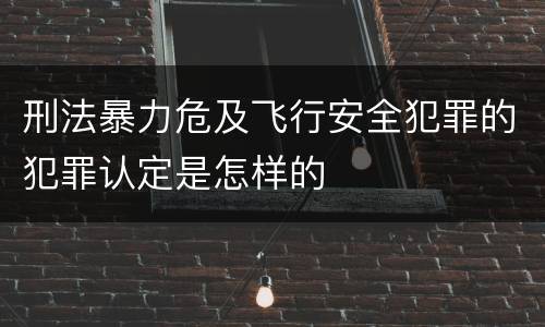 刑法暴力危及飞行安全犯罪的犯罪认定是怎样的
