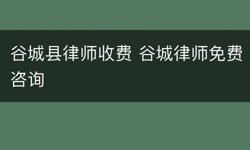 谷城县律师收费 谷城律师免费咨询