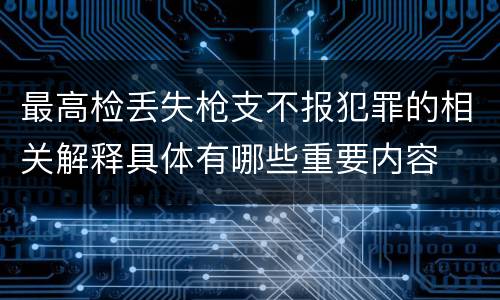 最高检丢失枪支不报犯罪的相关解释具体有哪些重要内容