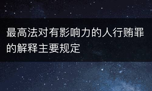 最高法对有影响力的人行贿罪的解释主要规定