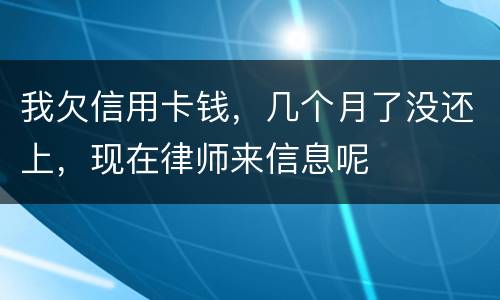 我欠信用卡钱，几个月了没还上，现在律师来信息呢