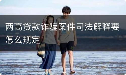 两高贷款诈骗案件司法解释要怎么规定