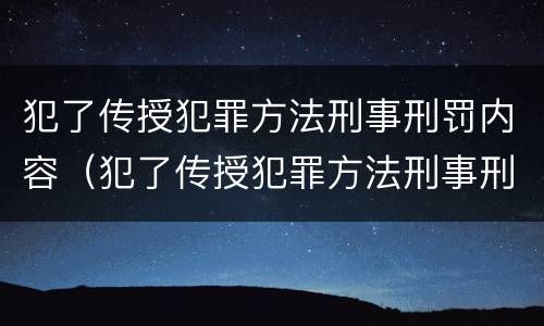 犯了传授犯罪方法刑事刑罚内容（犯了传授犯罪方法刑事刑罚内容怎么写）