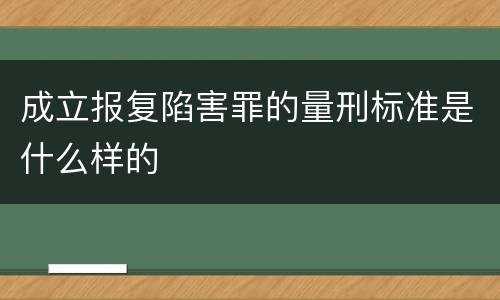 成立报复陷害罪的量刑标准是什么样的