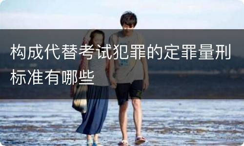 构成代替考试犯罪的定罪量刑标准有哪些
