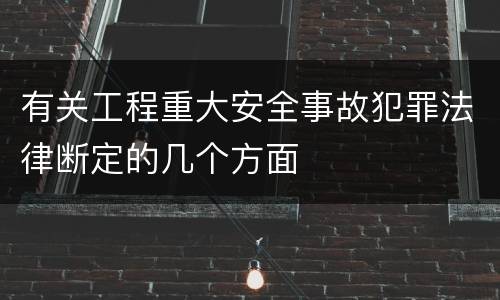 有关工程重大安全事故犯罪法律断定的几个方面