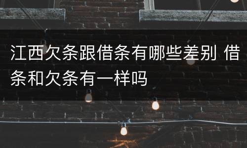 江西欠条跟借条有哪些差别 借条和欠条有一样吗