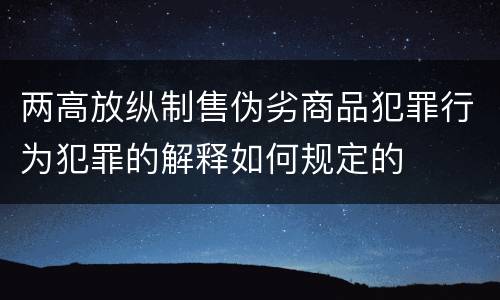 两高放纵制售伪劣商品犯罪行为犯罪的解释如何规定的