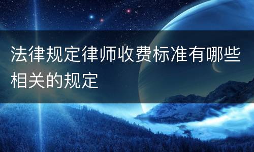 法律规定律师收费标准有哪些相关的规定