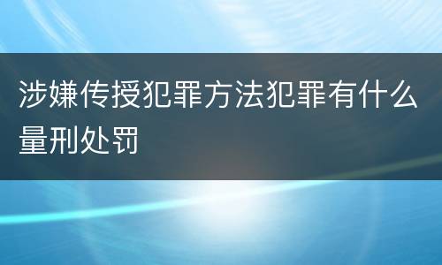 涉嫌传授犯罪方法犯罪有什么量刑处罚