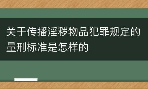 关于传播淫秽物品犯罪规定的量刑标准是怎样的