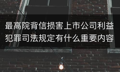 最高院背信损害上市公司利益犯罪司法规定有什么重要内容