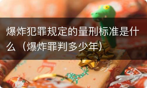 爆炸犯罪规定的量刑标准是什么（爆炸罪判多少年）