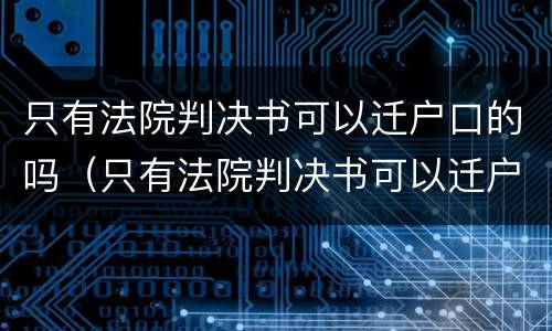 只有法院判决书可以迁户口的吗（只有法院判决书可以迁户口的吗怎么办）