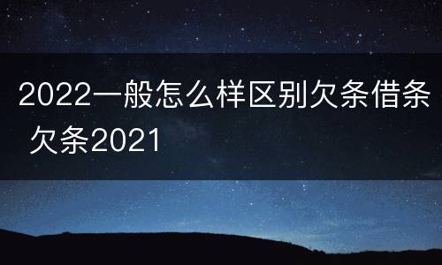 2022一般怎么样区别欠条借条 欠条2021
