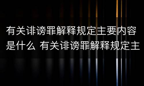 有关诽谤罪解释规定主要内容是什么 有关诽谤罪解释规定主要内容是什么意思