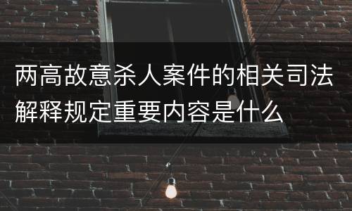 两高故意杀人案件的相关司法解释规定重要内容是什么