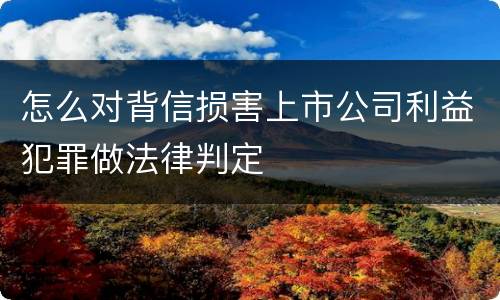 怎么对背信损害上市公司利益犯罪做法律判定