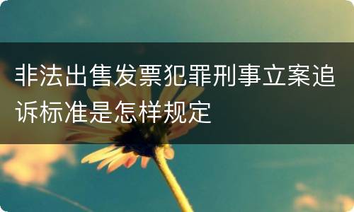 非法出售发票犯罪刑事立案追诉标准是怎样规定
