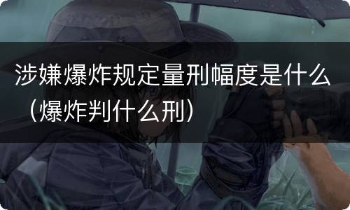 涉嫌爆炸规定量刑幅度是什么（爆炸判什么刑）