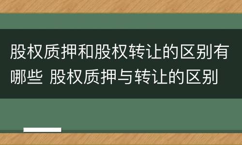 股权质押和股权转让的区别有哪些 股权质押与转让的区别