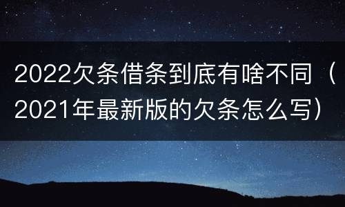 2022欠条借条到底有啥不同（2021年最新版的欠条怎么写）